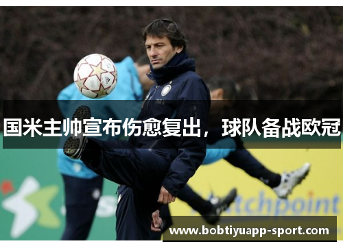 国米主帅宣布伤愈复出，球队备战欧冠
