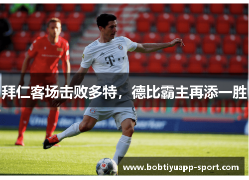 拜仁客场击败多特，德比霸主再添一胜