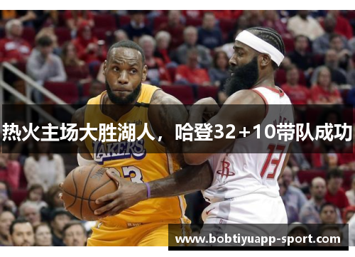 热火主场大胜湖人，哈登32+10带队成功