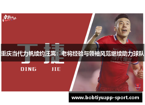 重庆当代力帆续约汪嵩：老将经验与领袖风范继续助力球队